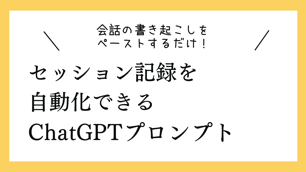 セッション中の会話の書き起こしをペーストするだけでセッション記録を自動化できるプロンプト